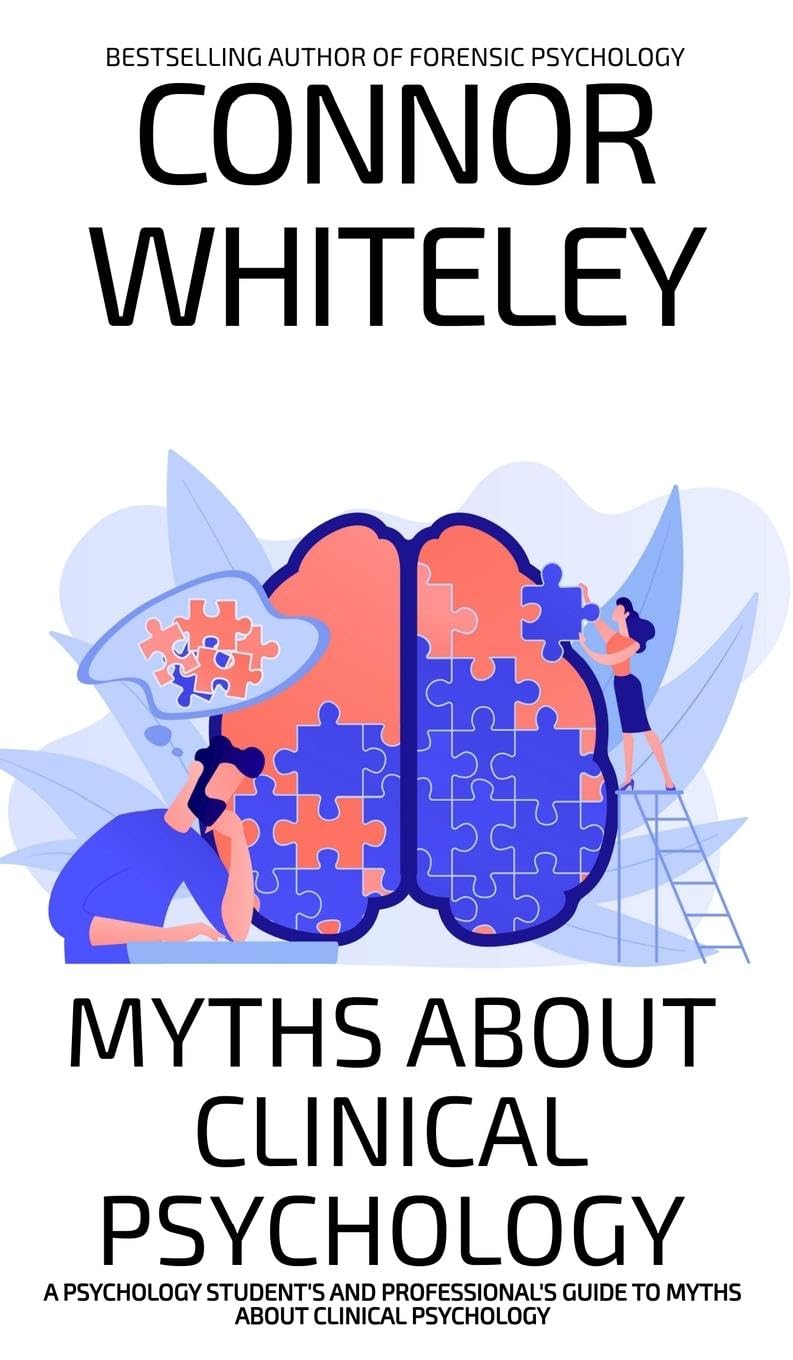 Myths About Clinical Psychology: A Psychology Student's And Professional's Guide To Myths About Clinical Psychology (Introductory)