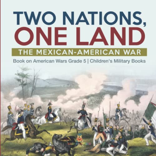 Two Nations, One Land: The Mexican-American War Book on American Wars Grade 5 Children's Military Books