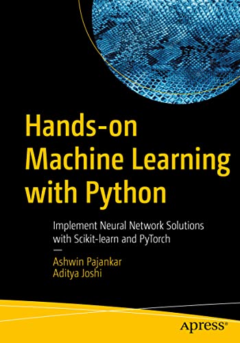 Ashwin Pajankar Hands-on Machine Learning With Python, Implement Neural Network Solutions With Scikit-learn And PyTorch