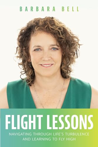 Flight Lessons: Navigating Through Life's Turbulence And Learning To Fly High