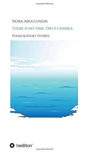 There is no time. Only change.: Poems & Short Stories