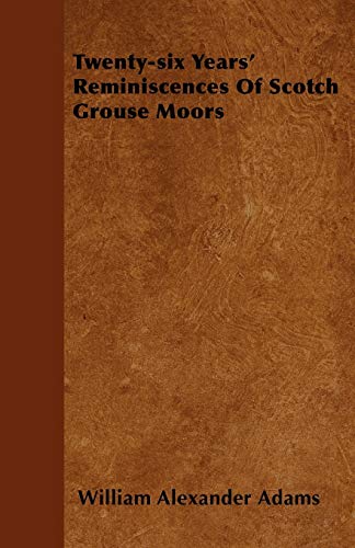 Twenty-six Years' Reminiscences Of Scotch Grouse Moors