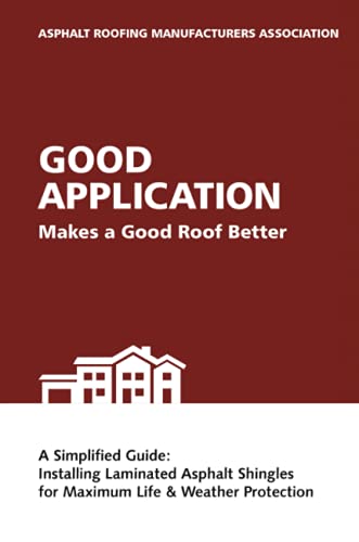 Good Application Makes a Good Roof Better: A Simplified Guide: Installing Laminated Asphalt Shingles for Maximum Life & Weather Protection