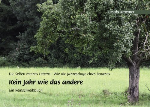 Kein Jahr wie das andere: Die Seiten meines Lebens - Wie die Jahresringe eines Baumes