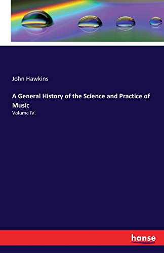 A General History of the Science and Practice of Music: Volume IV.