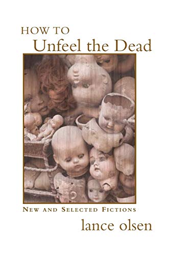 How to Unfeel the Dead: New and Selected Fictions