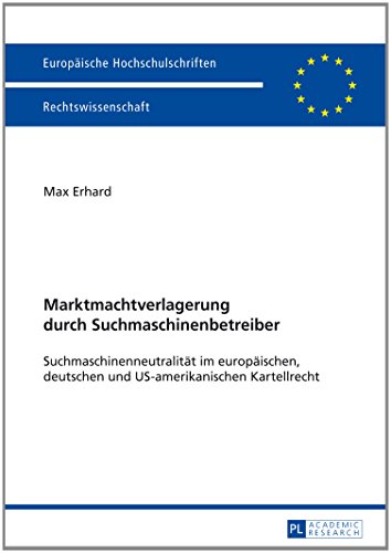 Marktmachtverlagerung durch Suchmaschinenbetreiber: Suchmaschinenneutralität im europäischen, deutschen und US-amerikanischen Kartellrecht ... / Publications Universitaires Européennes)