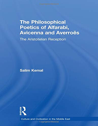The Philosophical Poetics of Alfarabi, Avicenna and Averroes (Culture and Civilization in the Middle East)
