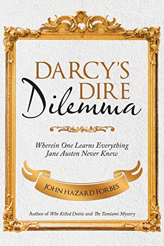 Darcy’s Dire Dilemma: Wherein One Learns Everything Jane Austen Never Knew