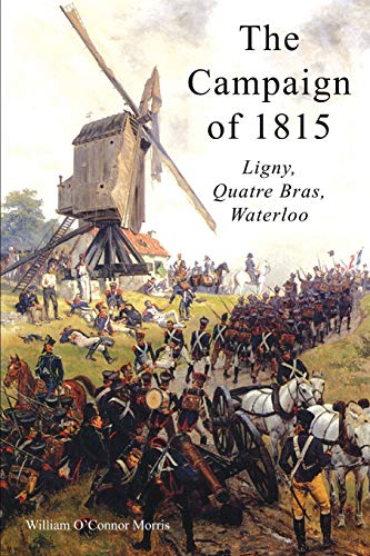 Morris, William O'Connor The Campaign Of 1815, Ligny, Quatre Bras, Waterloo