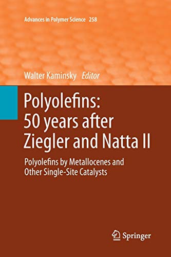 Polyolefins: 50 years after Ziegler and Natta II: Polyolefins by Metallocenes and Other Single-Site Catalysts (Advances in Polymer Science, Band 258)