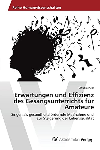 Erwartungen und Effizienz des Gesangsunterrichts für Amateure: Singen als gesundheitsfördernde Maßnahme und zur Steigerung der Lebensqualität