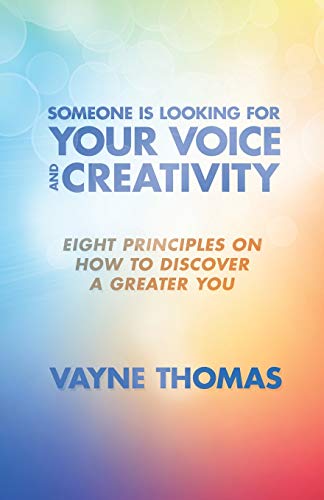Someone is Looking for Your Voice and Creativity: Eight Principles on How to Discover a Greater You