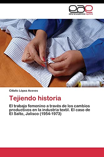 Tejiendo historia: El trabajo femenino a través de los cambios productivos en la industria textil. El caso de El Salto, Jalisco (1954-1973)
