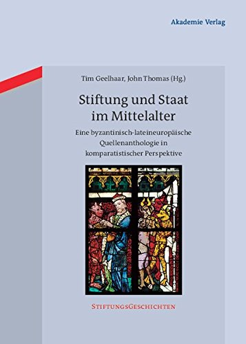 Stiftung und Staat im Mittelalter: Eine byzantinisch-lateineuropäische Quellenanthologie in komparatistischer Perspektive (Stiftungsgeschichten, Band 6)