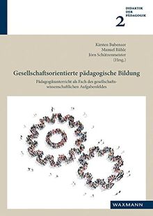 Gesellschaftsorientierte pädagogische Bildung: Pädagogikunterricht als Fach des gesellschaftswissenschaftlichen Aufgabenfeldes (Didaktik der Pädagogik)