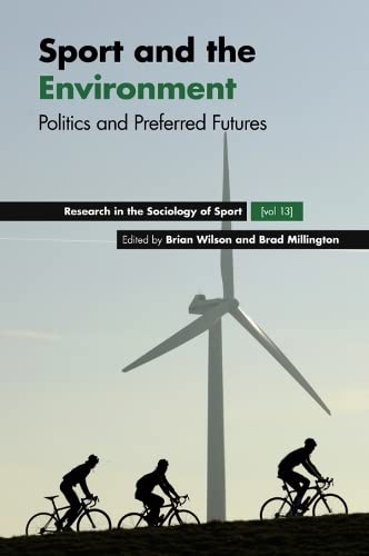 Sport and the Environment: Politics and Preferred Futures (Research in the Sociology of Sport, 13, Band 13)