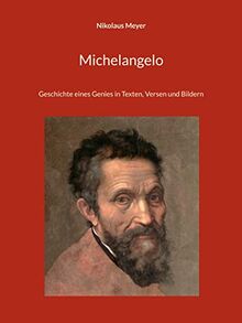 Michelangelo: Geschichte eines Genies in Texten, Versen und Bildern