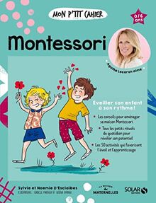 Mon p'tit cahier Montessori : éveiller son enfant à son rythme ! : 0-6 ans