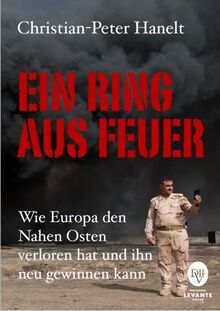 Ein Ring aus Feuer: Wie Europa den Nahen Osten verloren hat und ihn neu gewinnen kann