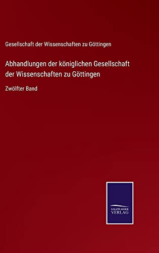 Abhandlungen der königlichen Gesellschaft der Wissenschaften zu Göttingen: Zwölfter Band