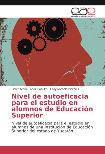 Nivel de autoeficacia para el estudio en alumnos de Educación Superior: Nivel de autoeficacia para el estudio en alumnos de una Institución de Educación Superior del estado de Yucatán