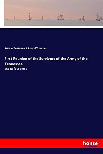 First Reunion of the Survivors of the Army of the Tennessee: and its four corps