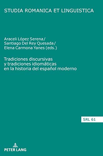 Tradiciones discursivas y tradiciones idiomáticas en la historia del español moderno (Studia Romanica et Linguistica, Band 61)