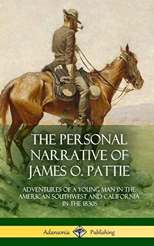 The Personal Narrative of James O. Pattie: Adventures of a Young Man in the American Southwest and California in the 1830s (Hardcover)