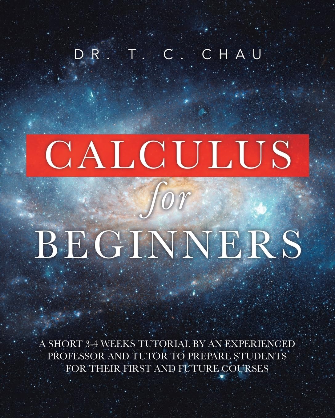 Calculus for Beginners: A Short 3-4 Weeks Tutorial by an Experienced Professor and Tutor to Prepare Students for Their First and Future Courses