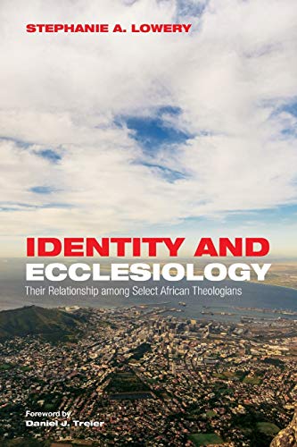 Identity and Ecclesiology: Their Relationship among Select African Theologians