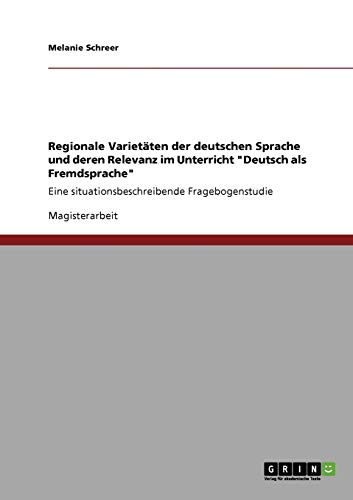 Regionale Varietäten der deutschen Sprache und deren Relevanz im Unterricht Deutsch als Fremdsprache: Eine situationsbeschreibende Fragebogenstudie