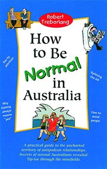 How to be Normal in Australia: A Practical Guide to the Uncharted Territory of Antipodean Relationships