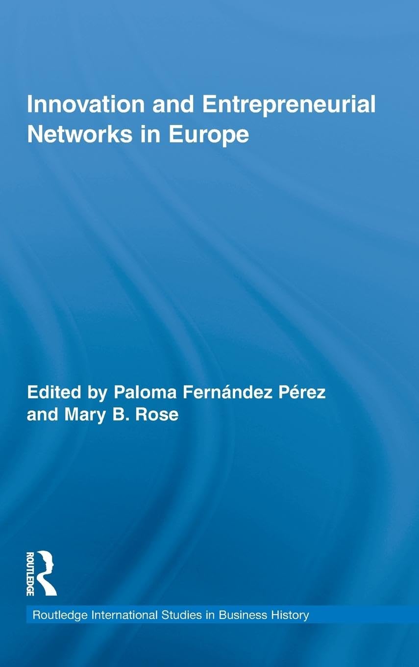 Innovation and Entrepreneurial Networks in Europe (Routledge Internatinal Studies in Business History, 18, Band 18)