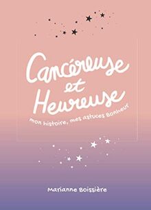 Cancéreuse et Heureuse : mon histoire, mes astuces Bonheur