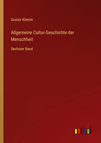 Allgemeine Cultur-Geschichte der Menschheit: Sechster Band
