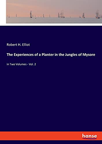 The Experiences of a Planter in the Jungles of Mysore: in Two Volumes - Vol. 2
