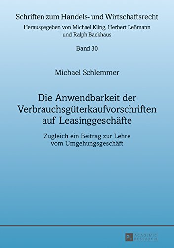 Die Anwendbarkeit der Verbrauchsgüterkaufvorschriften auf Leasinggeschäfte: Zugleich ein Beitrag zur Lehre vom Umgehungsgeschäft (Schriften zum Handels- und Wirtschaftsrecht)