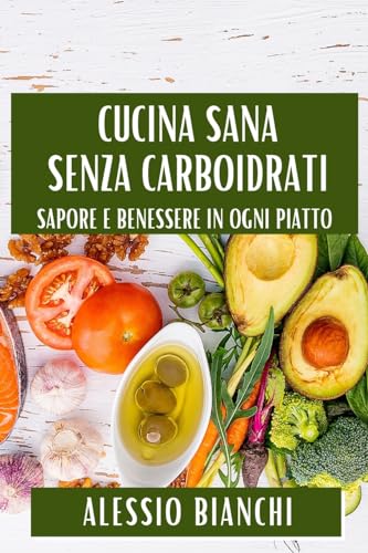 Cucina Sana Senza Carboidrati: Sapore e Benessere in Ogni Piatto