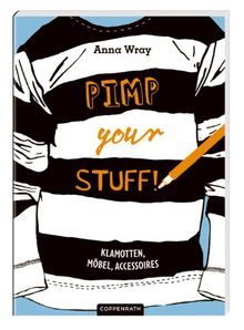 Pimp Your Stuff!: Klamotten, Möbel, Accessoires