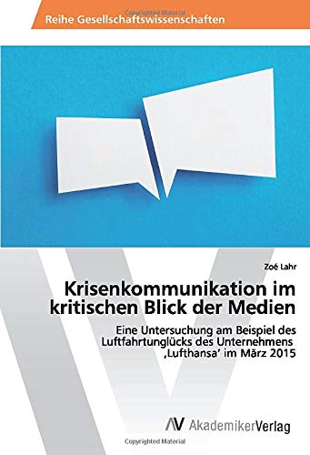 Krisenkommunikation im kritischen Blick der Medien: Eine Untersuchung am Beispiel des Luftfahrtunglücks des Unternehmens ‚Lufthansa’ im März 2015
