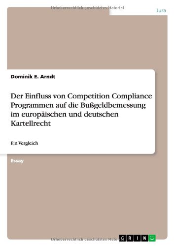 Der Einfluss von Competition Compliance Programmen auf die Bußgeldbemessung im europäischen und deutschen Kartellrecht: Ein Vergleich