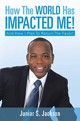 How The World Has Impacted Me!: And How I Plan To Return The Favor!