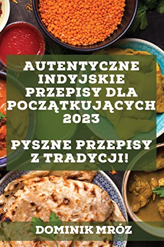 Autentyczne indyjskie przepisy dla pocz¿tkuj¿cych 2023: Pyszne przepisy z tradycji!