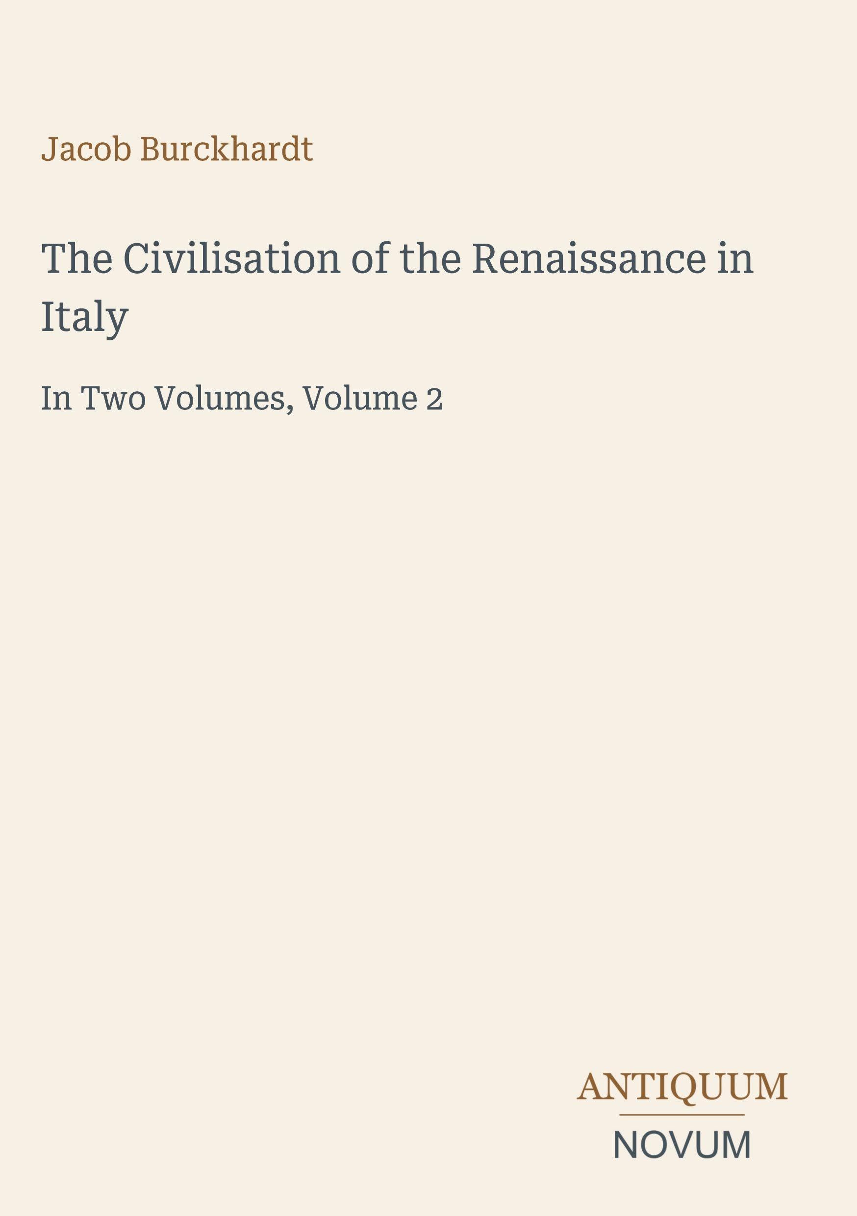 The Civilisation of the Renaissance in Italy: In Two Volumes, Volume 2