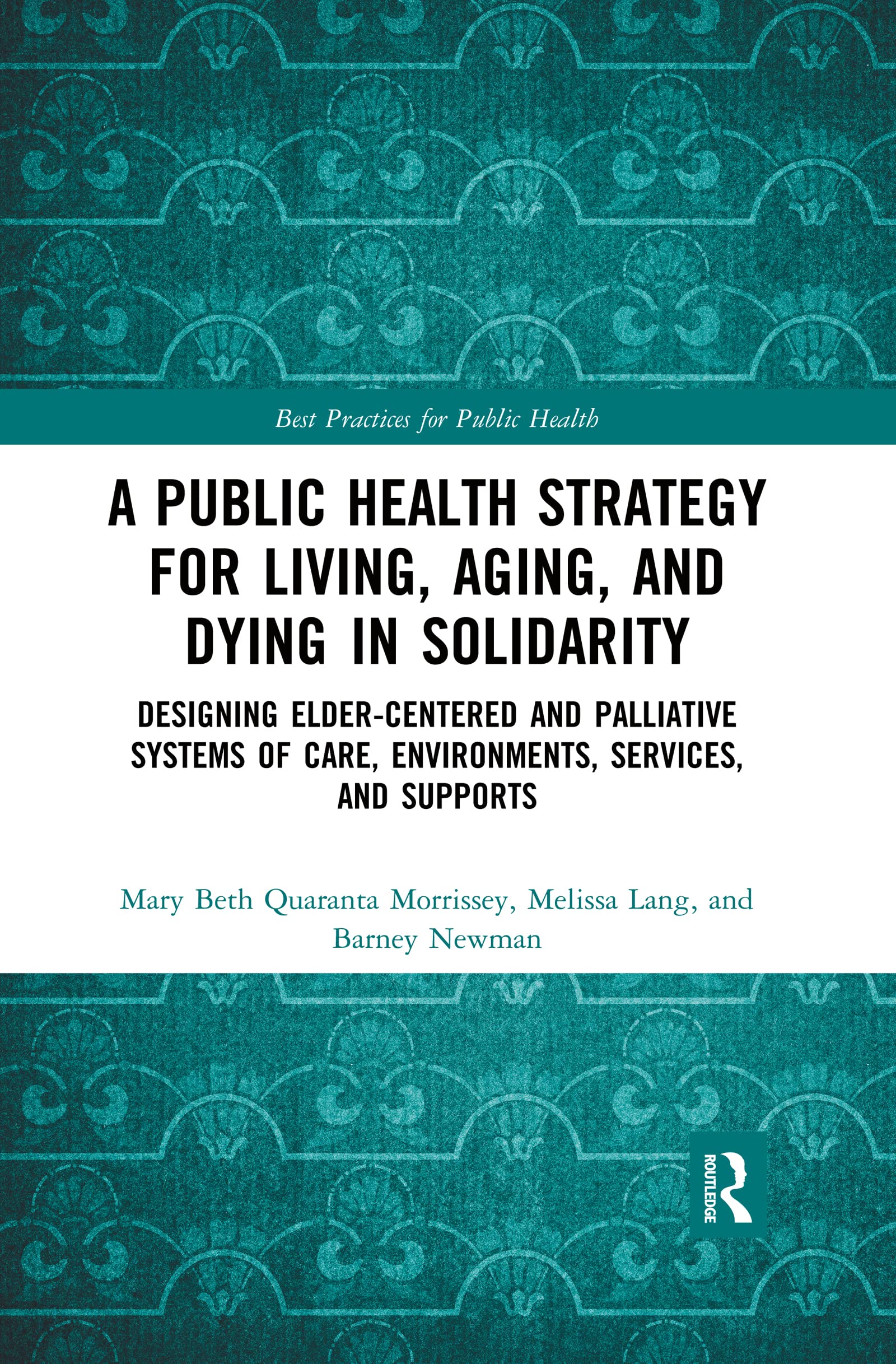 A Public Health Strategy for Living, Aging and Dying in Solidarity: Designing Elder-Centered and Palliative Systems of Care, Environments, Services and Supports (Best Practices for Public Health)