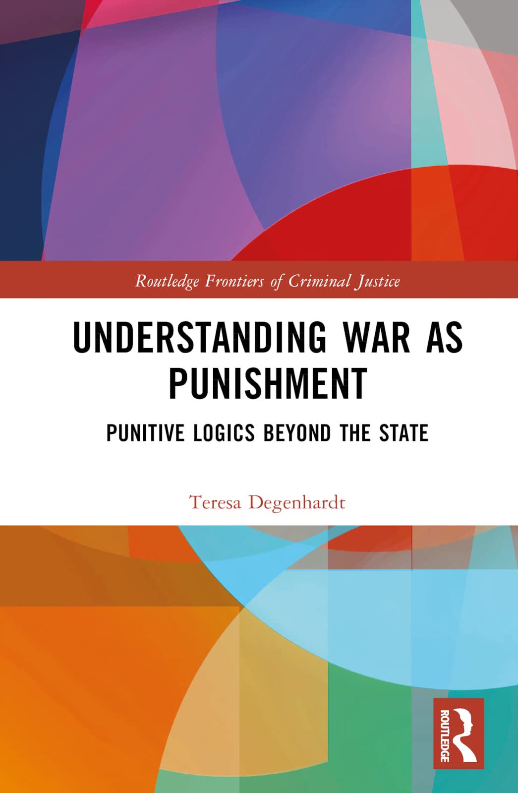 War as Protection and Punishment: Armed International Intervention at the 'End of History' (Routledge Frontiers of Criminal Justice)