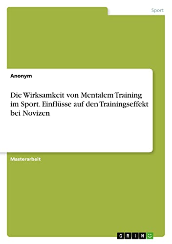 Die Wirksamkeit von Mentalem Training im Sport. Einflüsse auf den Trainingseffekt bei Novizen