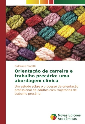 Orientação de carreira e trabalho precário: uma abordagem clínica: Um estudo sobre o processo de orientação profissional de adultos com trajetórias de trabalho precário