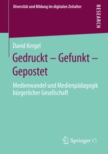 Gedruckt – Gefunkt – Gepostet: Medienwandel und Medienpädagogik bürgerlicher Gesellschaft (Diversität und Bildung im digitalen Zeitalter)